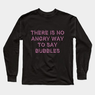 There is no angry way to say bubble Long Sleeve T-Shirt